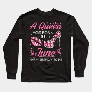 A Queen Was Born In June Happy Birthday To Me Nana Mommy Aunt Sister Cousin Wife Daughter Long Sleeve T-Shirt